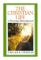 Christian_LIfe_A_Doctrinal_Introduction_Sinclair_Ferguson_Z_Library.pdf