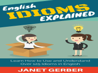 English_Idioms_Explained_Learn_How_to_Use_and_Understand_125_Idioms.pdf